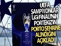 UEFA, Şampiyonlar Ligi Finali'nin Portekiz'in Porto şehrine alındığını açıkladı