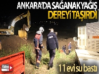 Ankara'da sağanak yağış dereyi taşırdı: 11 evi su bastı