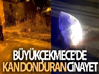 Büyükçekmece'de kan donduran cinayet: 1'i kadın 2 kişi öldürüldü