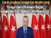 Cumhurbaşkanı Erdoğan: 'Yangından etkilenen hiçbir vatandaşımızı mağdur etmeyeceğiz'