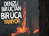 Denizli bir uçtan bir uca yanıyor