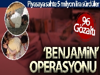 'Benjamin' operasyonu: 96 gözaltı