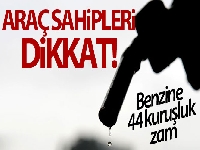 Benzine 44 kuruşluk zam