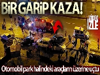 Kontrolden çıkan otomobil park halindeki araçların üzerine uçtu
