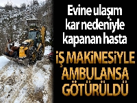 Kar nedeniyle yolu kapalı olan hasta iş makinesi ile ambulansa getirildi