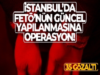 İstanbul'da FETÖ'nün güncel yapılanmasına operasyon: 35 gözaltı
