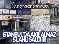 İstanbul'da bir garip silahlı saldırı: Oyun oynarken adam vurdu