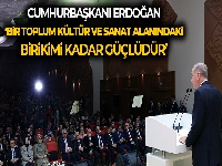 Cumhurbaşkanı Erdoğan: 'Bir toplum kültür ve sanat alanındaki birikimi kadar güçlüdür'