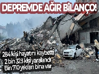 Depremde ağır bilanço! 284 kişi hayatını kaybetti, 2 bin 323 kişi yaralandı... Bin 710 yıkılan bina var