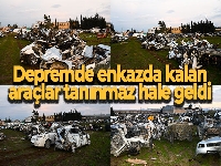 Depremde enkazda kalan araçlar tanınmaz hale geldi
