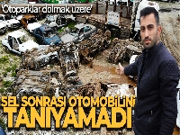 Sel sonrası otomobilini tanıyamadı