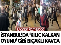 İstanbul'da 'kılıç kalkan oyunu' gibi bıçaklı kavga kamerada