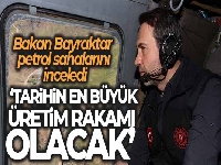 Bakan Bayraktar petrol sahalarını inceledi