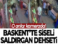 Başkent'te şişeli saldırgan dehşeti güvenlik kamerasına yansıdı