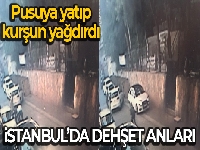 İstanbul'da dehşet anları kamerada: Pusu kurulup göğsünden vuruldu