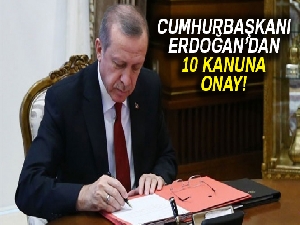 Cumhurbaşkanı Recep Tayyip Erdoğan 10 kanunu onayladı