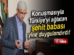 Oğlunun cenaze namazını kıldıran şehit babası yine duygulandırdı