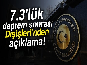 7.3'lük deprem sonrası Dışişleri'nden açıklama