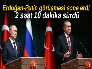 Erdoğan-Putin görüşmesi sona erdi...