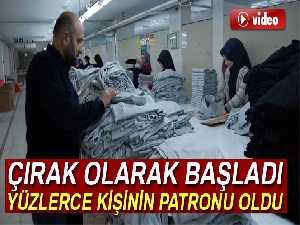 Çırak olarak başladığı işte yüzlerce kişinin patronu oldu