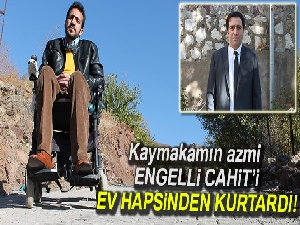 Kaymakamın azmi, engelli Cahit'i ev hapsinden kurtardı