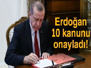 Cumhurbaşkanı Erdoğan 10 kanunu onayladı!