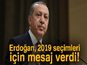Erdoğan, 2019 seçimleri için mesaj verdi