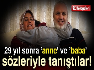 29 yıl sonra ’anne’ ve ’baba’ sözleriyle tanıştılar