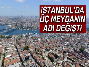 İstanbul'da üç meydanın adı değişti