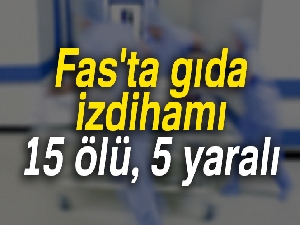 Fas'ta gıda izdihamı: 15 ölü, 5 yaralı