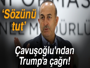 Çavuşoğlu: 'Trump verdiği sözü tutsun'