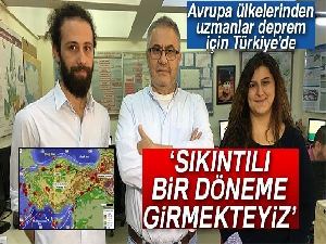 Avrupa ülkelerinden uzmanlar deprem için Türkiye’de