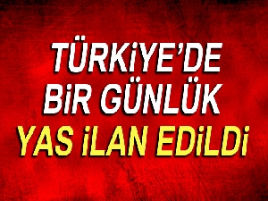 Türkiye’de 1 günlük yas ilan edildi