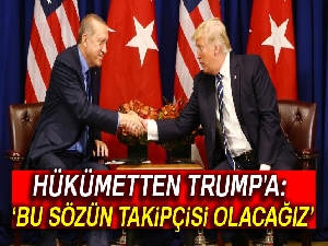 Hükümetten Trump'a: Bu sözün takipçisi olacağız