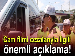 Hükümetten cam filmi cezalarıyla ilgili önemli açıklama