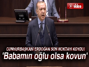 Cumhurbaşkanı Erdoğan: 'Babamın oğlu olsa kovun'