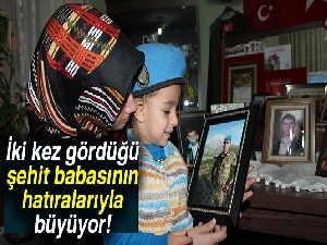İki kez gördüğü şehit babasının hatıralarıyla büyüyor