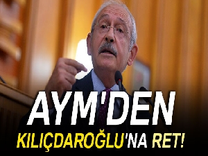 AYM, Kılıçdaroğlu'nun başvurusunu reddetti