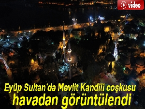 Eyüp Sultan’da Mevlit Kandili coşkusu havadan görüntülendi