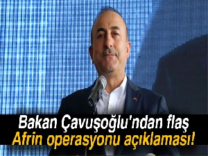 Bakan Çavuşoğlu'ndan flaş Afrin operasyonu açıklaması