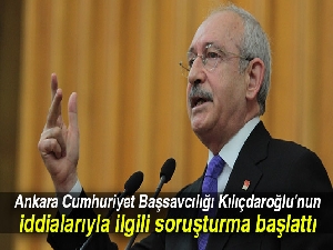 Ankara Cumhuriyet Başsavcılığı Kılıçdaroğlu'nun iddialarıyla ilgili soruşturma başlattı