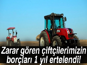 Zarar gören çiftçilerimizin borçları 1 yıl ertelendi!
