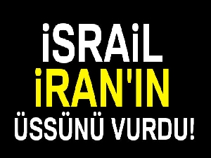 İsrail, İran üssünü vurdu