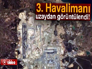 3. Havalimanı uzaydan görüntülendi