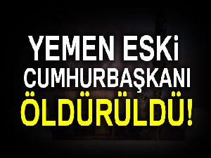 Yemen eski Cumhurbaşkanı öldürüldü!