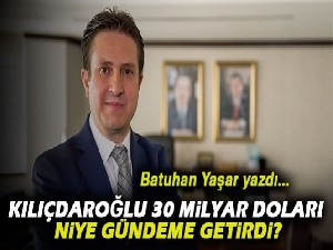 Batuhan Yaşar: 'Kılıçdaroğlu 30 milyar doları niye gündeme getirdi?'