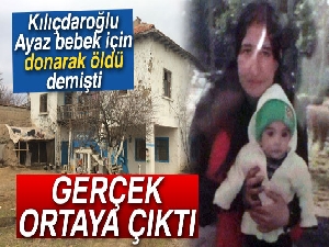 Kılıçdaroğlu'nun donarak öldü dediği Ayaz bebeğin ölümü 'normal ölüm' olarak kayıtlarda