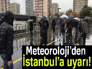 Meteoroloji’den İstanbul’a uyarı