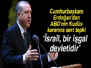 Cumhurbaşkanı Erdoğan'dan ABD'nin Kudüs kararına sert tepki