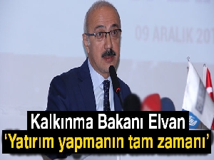 Kalkınma Bakanı Elvan: 'Yatırım yapmanın tam zamanı'